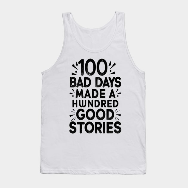 Distressed Design 100 Bad Days - 100 good stories Tank Top by thestaroflove